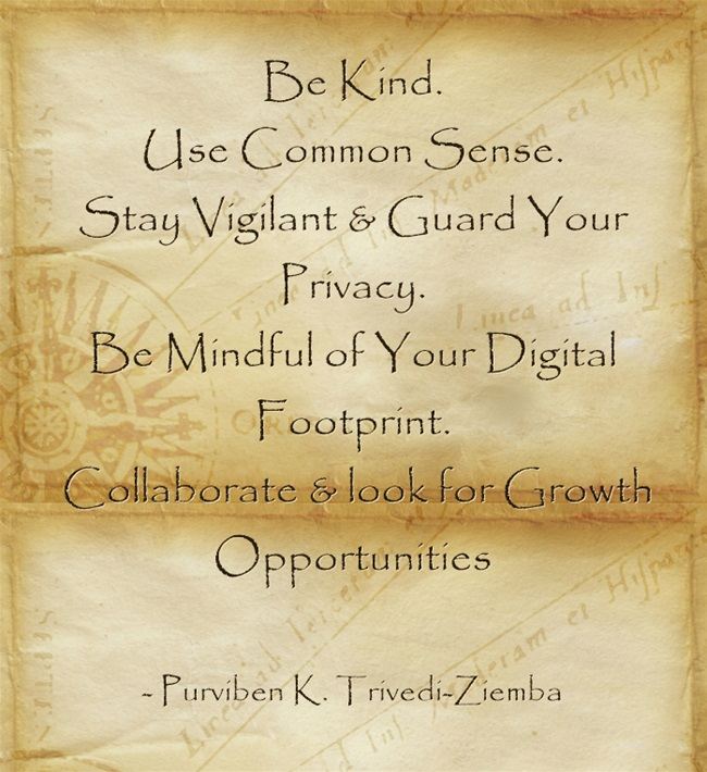 Be Kind. Use common sense. Be vigilant & gide your privacy.. Be mindful of your digital footprint,