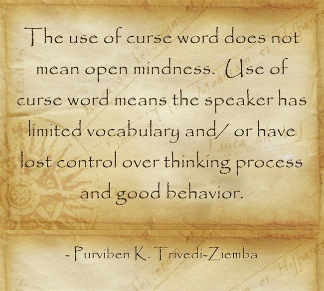 The use of curse word does not mean open mindness.  Use of curse word means the speaker has limited vocabulary and/ or have lost control over thinking process and good behavior. -Purviben K. Trivedi-Ziemba